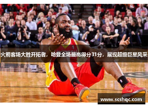 火箭客场大胜开拓者，哈登全场最高得分31分，展现超级巨星风采