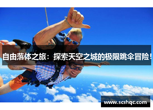 自由落体之旅：探索天空之城的极限跳伞冒险！